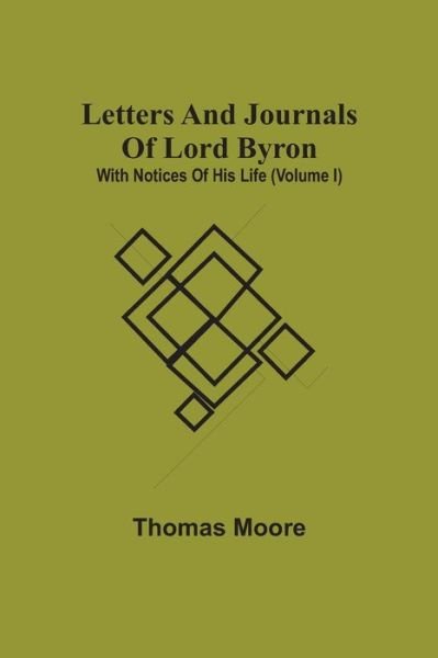 Letters And Journals Of Lord Byron; With Notices Of His Life (Volume I) - Thomas Moore - Bøger - Alpha Edition - 9789354540707 - 20. april 2021
