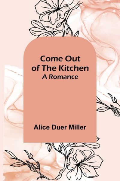 Cover for Alice Duer Miller · Come Out of the Kitchen; A Romance (Pocketbok) (2021)