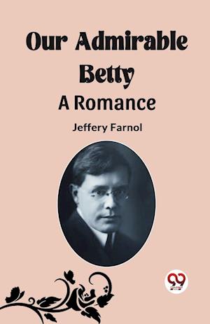 Cover for Jeffery Farnol · Our Admirable Betty A Romance (Paperback Book) (2024)