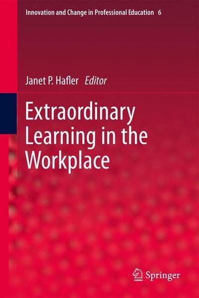 Janet P Hafler · Extraordinary Learning in the Workplace - Innovation and Change in Professional Education (Hardcover Book) [2011 edition] (2011)