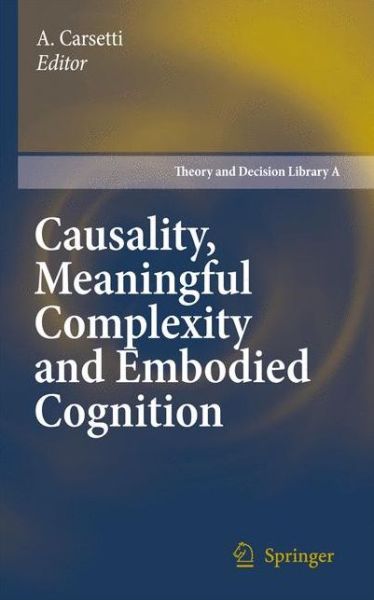 Causality, Meaningful Complexity and Embodied Cognition - Theory and Decision Library A: - A Carsetti - Books - Springer - 9789400731707 - May 5, 2012