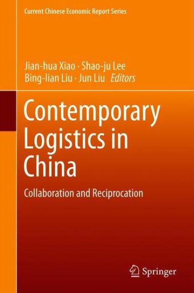 Cover for Contemporary Logistics in China: Collaboration and Reciprocation - Current Chinese Economic Report Series (Hardcover Book) [1st ed. 2018 edition] (2018)
