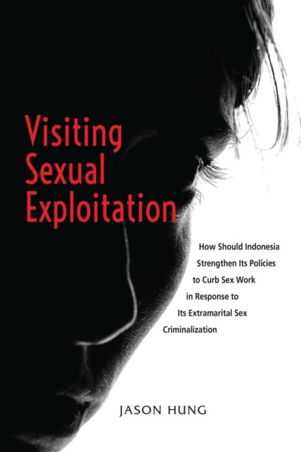 Cover for Jason Hung · Visiting Sexual Exploitation: How Should Indonesia Strengthen Its Policies to Curb Sex Work in Response to Its Extramarital Sex Criminalization (Paperback Book) (2024)