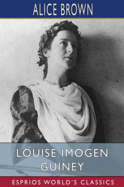 Alice Brown · Louise Imogen Guiney (Esprios Classics) (Paperback Book) (2024)