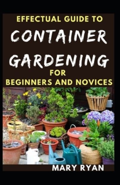 Cover for Mary Ryan · Effectual Guide To Container Gardening For Beginners And Novices (Paperback Book) (2021)