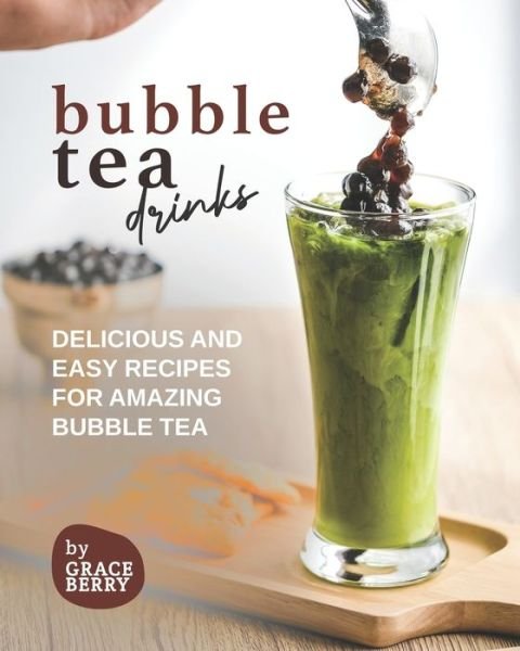Bubble Tea Drinks: Delicious and Easy Recipes for Amazing Bubble Tea - Grace Berry - Libros - Independently Published - 9798543283707 - 25 de julio de 2021