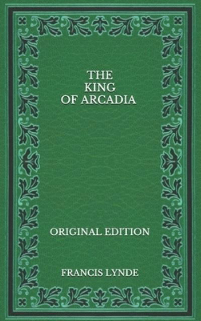 Cover for Francis Lynde · The King of Arcadia - Original Edition (Paperback Book) (2020)