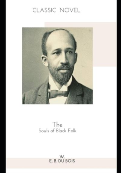 The Souls of Black Folk - W E B Du Bois - Książki - Independently Published - 9798582893707 - 17 grudnia 2020