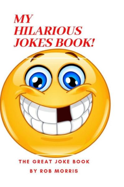 My Hilarious Jokes Book! - Rob Morris - Kirjat - Independently Published - 9798668784707 - torstai 23. heinäkuuta 2020