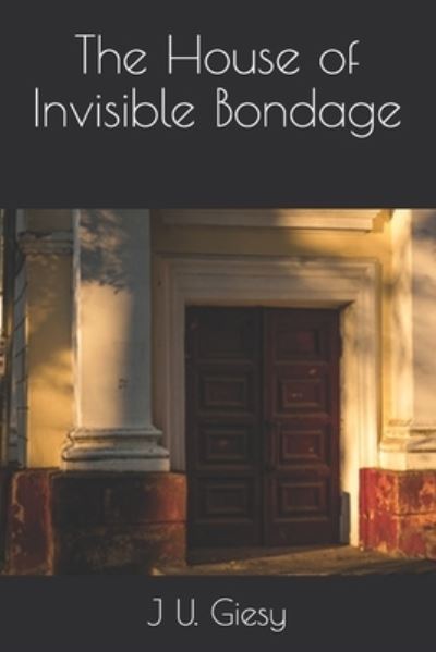 The House of Invisible Bondage - J U Giesy - Books - Independently Published - 9798695964707 - February 27, 2021