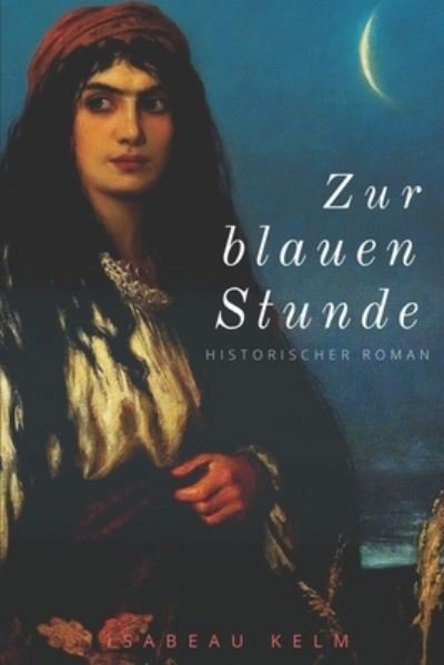 Cover for Isabeau Kelm · Zur blauen Stunde: Historischer Roman - Stunden-Reihe (Paperback Bog) (2017)