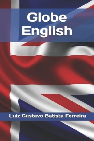 Globe English - Luiz Gustavo Batista Ferreira - Kirjat - Independently Published - 9798700408707 - maanantai 25. tammikuuta 2021