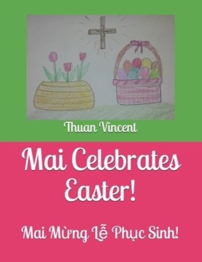 Cover for Thuan Vincent · Mai Celebrates Easter!: Mai M&amp;#7915; ng L&amp;#7877; Ph&amp;#7909; c Sinh! - A Vietnamese Girl Named Mai. (Paperback Book) (2021)