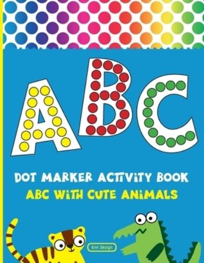 Cover for Kivi Design · Dot Marker Activity Book: Alphabet Dot Marker Coloring Book - ABC With Cute Animals - For Toddlers &amp; Kids ages 2-4 (Pocketbok) [Large type / large print edition] (2021)