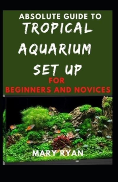 Cover for Mary Ryan · Absolute Guide To Tropical Aquarium Set Up For Beginners And Novices (Paperback Book) (2021)