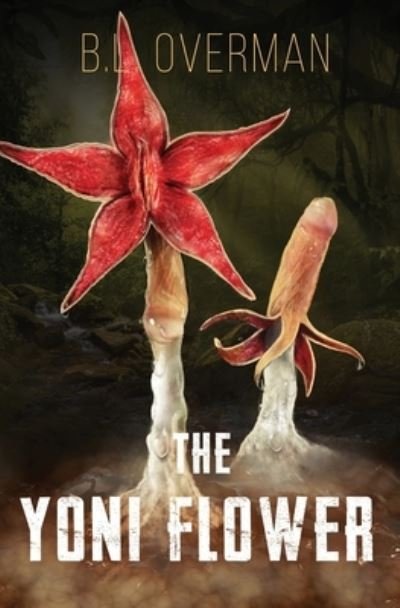 Cover for B L Overman · The Yoni Flower: (Primeval Ones: Plants of Pleasure &amp; Horror Series Book 1) An Erotic Horror, Lovecraftian Splatterpunk Novel - Primeval Ones (Paperback Bog) (2022)
