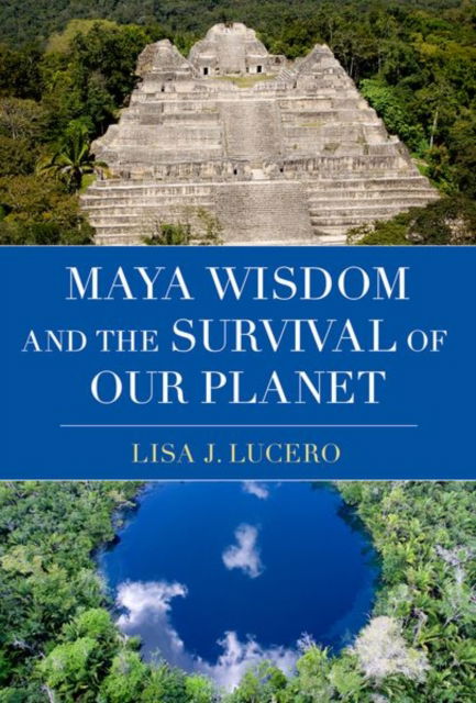 Cover for Lucero, Lisa J. (Professor of Anthropology, Professor of Anthropology, University of Illinois Urbana-Champaign) · Maya Wisdom and the Survival of Our Planet (Hardcover Book) (2025)