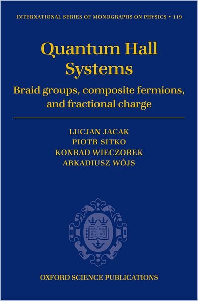 Cover for Jacak, Lucjan (, Institute of Physics, Wroclaw University of Technology) · Quantum Hall systems: Braid groups, composite fermions and fractional charge - International Series of Monographs on Physics (Hardcover bog) (2003)