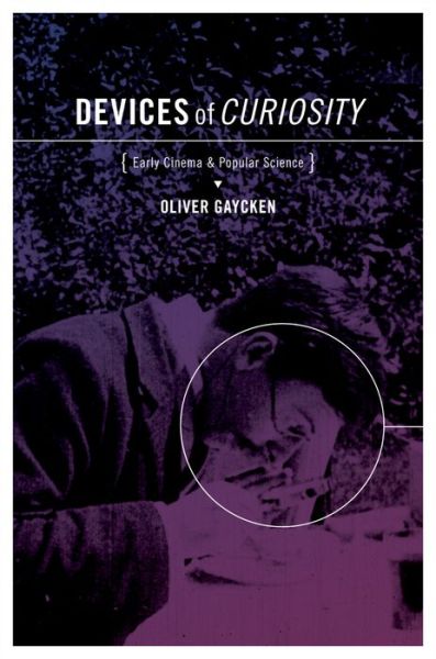 Cover for Gaycken, Oliver (Assistant Professor of English, Assistant Professor of English, University of Maryland) · Devices of Curiosity: Early Cinema and Popular Science (Paperback Book) (2015)