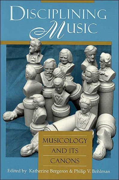 Disciplining Music: Musicology and Its Canons - Katherine Bergeron - Livros - The University of Chicago Press - 9780226043708 - 1 de novembro de 1996