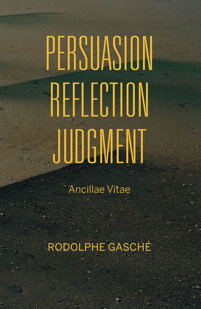 Rodolphe Gasche · Persuasion, Reflection, Judgment: Ancillae Vitae - Studies in Continental Thought (Paperback Book) (2017)