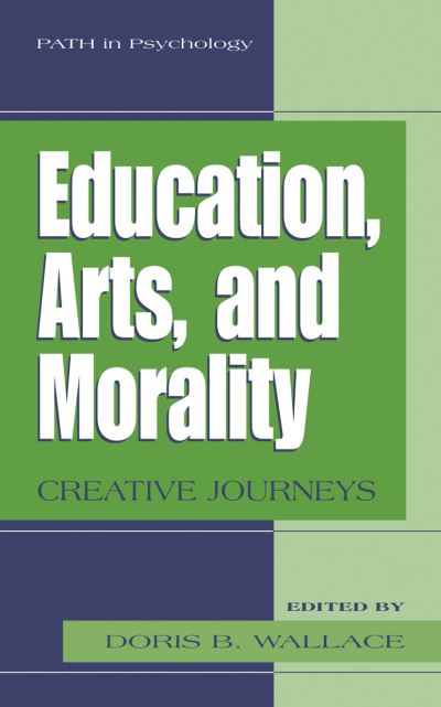 Cover for Doris B Wallace · Education, Arts, and Morality: Creative Journeys - Path in Psychology (Hardcover Book) (2004)