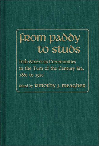 Cover for Timothy Meagher · From Paddy to Studs: Irish American Communities in the Turn of the Century Era, 1880 to 1920 - Contributions in Ethnic Studies (Hardcover Book) (1986)