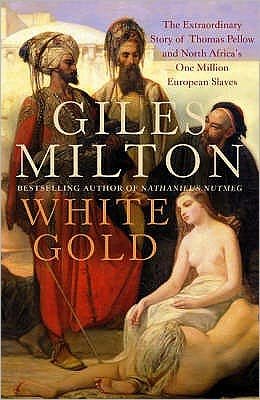 Cover for Giles Milton · White Gold: The Extraordinary Story of Thomas Pellow and North Africa's One Million European Slaves (Pocketbok) (2005)