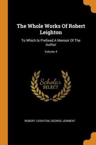 Cover for Robert Leighton · The Whole Works Of Robert Leighton To Which Is Prefixed A Memoir Of The Author; Volume 4 (Paperback Book) (2018)