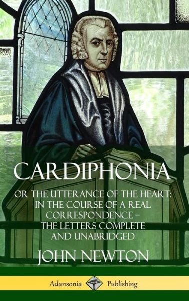 Cover for John Newton · Cardiphonia: or the Utterance of the Heart: In the Course of a Real Correspondence - the Letters Complete and Unabridged (Hardcover) (Gebundenes Buch) (2019)