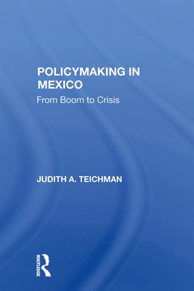 Policymaking In Mexico: From Boom To Crisis - Judith Teichman - Books - Taylor & Francis Ltd - 9780367298708 - October 31, 2024