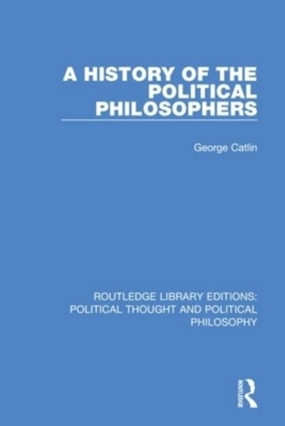Cover for George Catlin · A History of the Political Philosophers - Routledge Library Editions: Political Thought and Political Philosophy (Pocketbok) (2021)