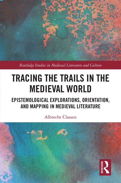 Cover for Albrecht Classen · Tracing the Trails in the Medieval World: Epistemological Explorations, Orientation, and Mapping in Medieval Literature - Routledge Studies in Medieval Literature and Culture (Paperback Book) (2023)