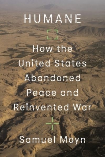 Cover for Samuel Moyn · Humane: How the United States Abandoned Peace and Reinvented War (Hardcover Book) (2021)