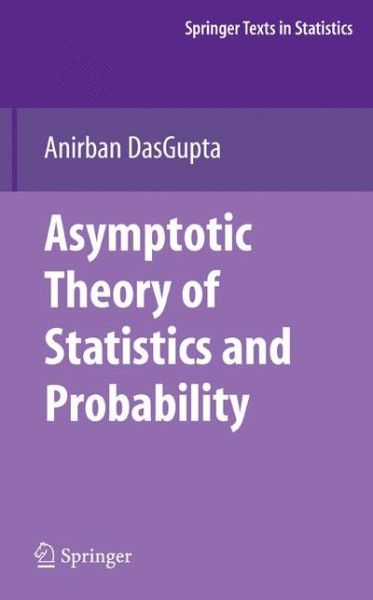 Cover for Anirban DasGupta · Asymptotic Theory of Statistics and Probability - Springer Texts in Statistics (Hardcover Book) [2008 edition] (2008)