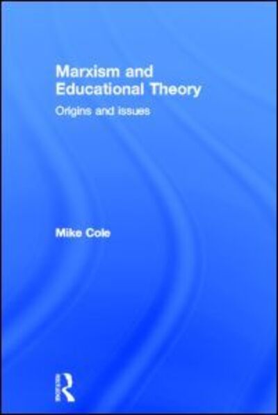 Cover for Cole, Mike (Bishop Grosseteste University College, Lincoln, UK) · Marxism and Educational Theory: Origins and Issues (Inbunden Bok) (2007)