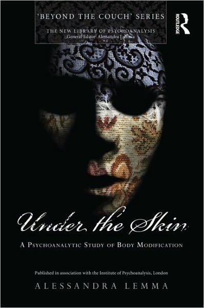 Cover for Lemma, Alessandra (Tavistock and Portman NHS Foundation Trust, London, UK) · Under the Skin: A Psychoanalytic Study of Body Modification - The New Library of Psychoanalysis 'Beyond the Couch' Series (Pocketbok) (2010)