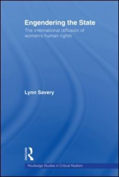 Cover for Savery, Lynn (Australian National University, Australia) · Engendering the State: The International Diffusion of Women's Human Rights - Routledge Studies in Critical Realism (Paperback Book) (2009)