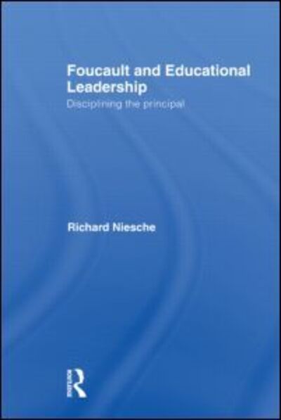 Cover for Niesche, Richard (University of New South Wales, Australia) · Foucault and Educational Leadership: Disciplining the Principal (Hardcover Book) (2011)