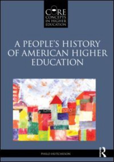 Cover for Hutcheson, Philo A. (Georgia State University, USA) · A People’s History of American Higher Education - Core Concepts in Higher Education (Paperback Book) (2019)