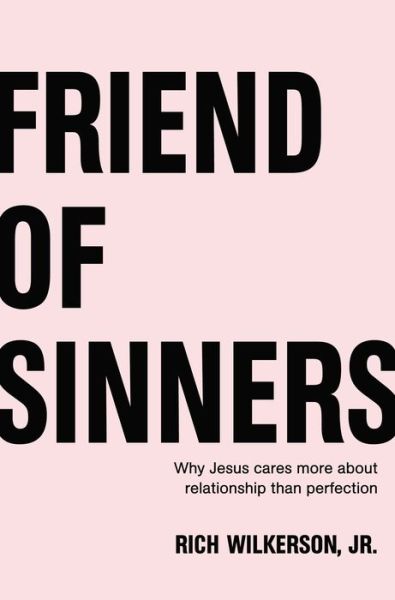 Cover for Rich Wilkerson Jr. · Friend of Sinners: Why Jesus Cares More About Relationship Than Perfection (Paperback Book) (2018)