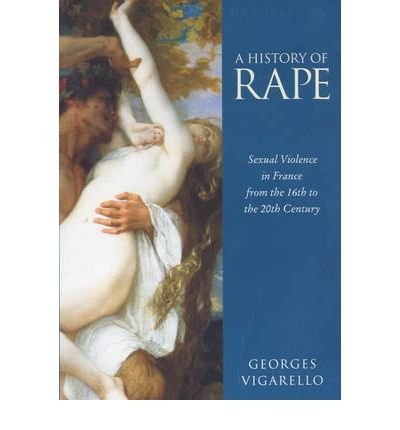 Cover for Vigarello, Georges (University of Paris) · A History of Rape: Sexual Violence in France from the 16th to the 20th Century (Pocketbok) (2000)