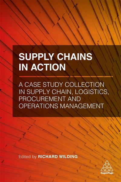 Cover for Richard Wilding · Supply Chains in Action: A Case Study Collection in Supply Chain, Logistics, Procurement and Operations Management (Hardcover Book) (2019)