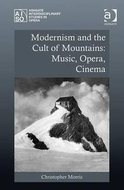 Cover for Christopher Morris · Modernism and the Cult of Mountains: Music, Opera, Cinema - Ashgate Interdisciplinary Studies in Opera (Inbunden Bok) [New edition] (2012)