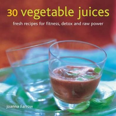 30 Vegetable Juices: Fresh Recipes for Fitness, Detox and Raw Power - Joanna Farrow - Książki - Anness Publishing - 9780754825708 - 15 stycznia 2013