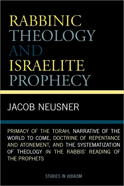 Cover for Jacob Neusner · Rabbinic Theology and Israelite Prophecy: Primacy of the Torah, Narrative of the World to Come, Doctrine of Repentance and Atonement, and the Systematization of Theology in the Rabbis' Reading of the Prophets - Studies in Judaism (Taschenbuch) (2007)