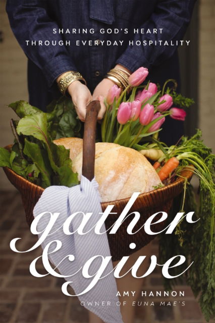 Amy Nelson Hannon · Gather and Give: Sharing God's Heart Through Everyday Hospitality (Paperback Book) (2024)