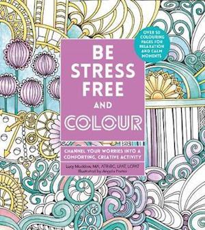 Cover for Lacy Mucklow · Be Stress-Free and Colour: Channel Your Worries into a Comforting, Creative Activity - Creative Coloring (Paperback Book) [UK Edition Only edition] (2020)