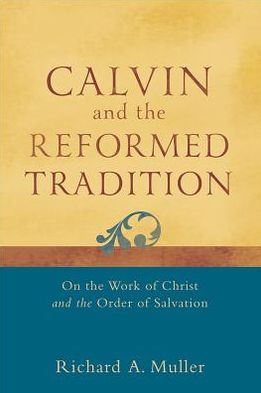 Cover for Richard A. Muller · Calvin and the Reformed Tradition – On the Work of Christ and the Order of Salvation (Paperback Book) (2012)