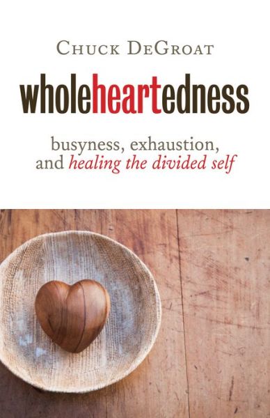 Cover for Chuck DeGroat · Wholeheartedness: Busyness, Exhaustion, and Healing the Divided Self (Paperback Book) (2016)